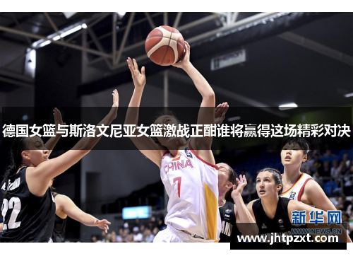 德国女篮与斯洛文尼亚女篮激战正酣谁将赢得这场精彩对决